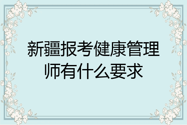 新疆报考健康管理师有什么要求