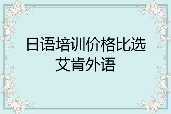 日语培训价格比选艾肯外语
