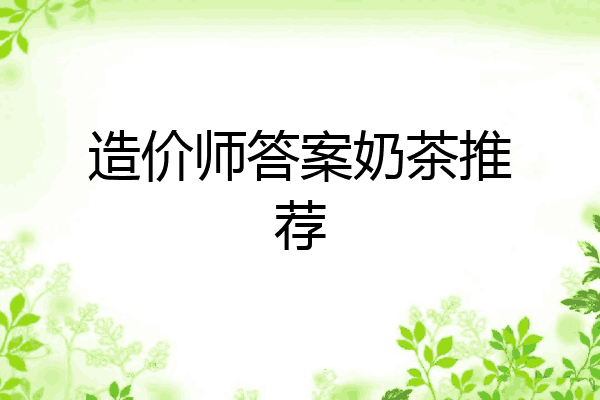 造价师答案奶茶推荐