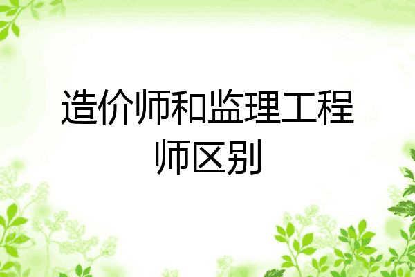 造价师和监理工程师区别