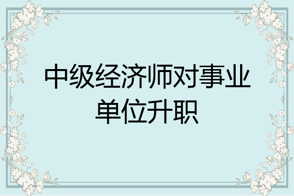 中级经济师对事业单位升职