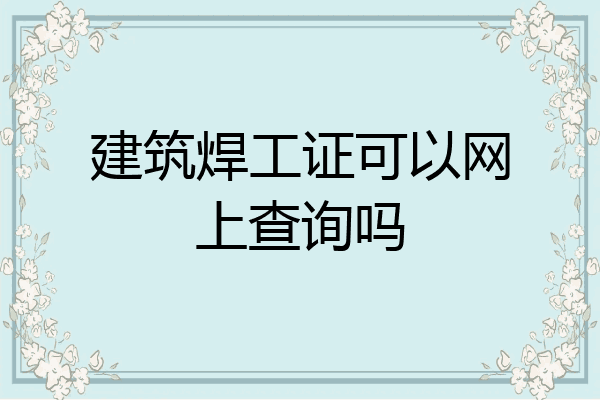 建筑焊工证可以网上查询吗