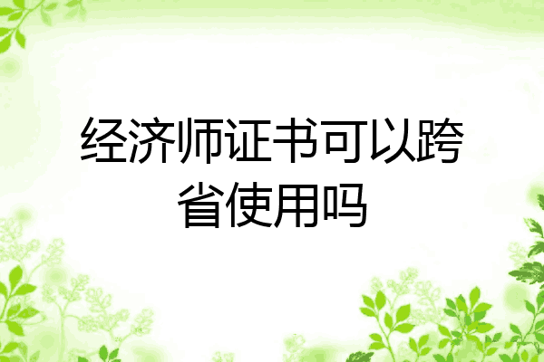 经济师证书可以跨省使用吗