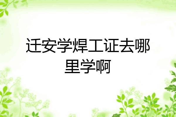 迁安学焊工证去哪里学啊