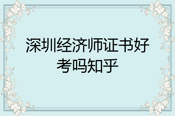 深圳经济师证书好考吗知乎