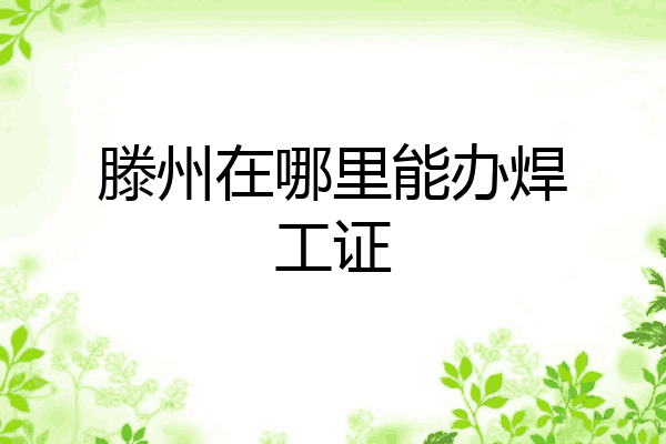 滕州在哪里能办焊工证