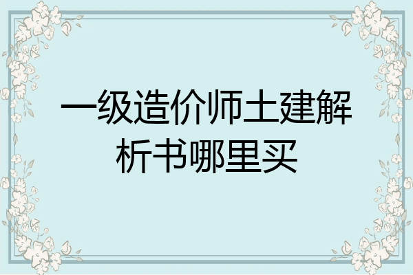一级造价师土建解析书哪里买