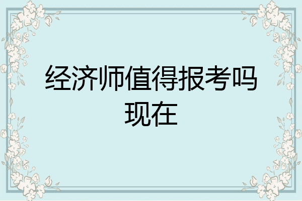 经济师值得报考吗现在