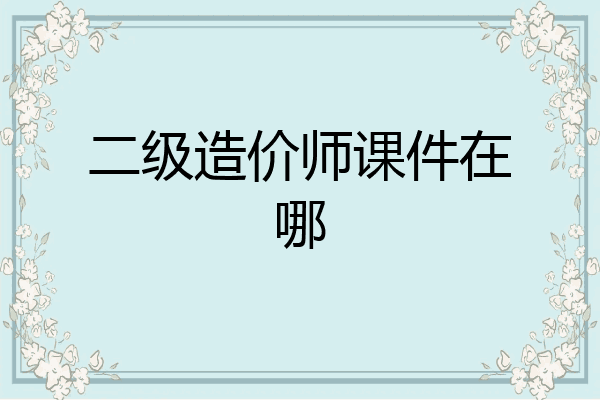 二级造价师课件在哪