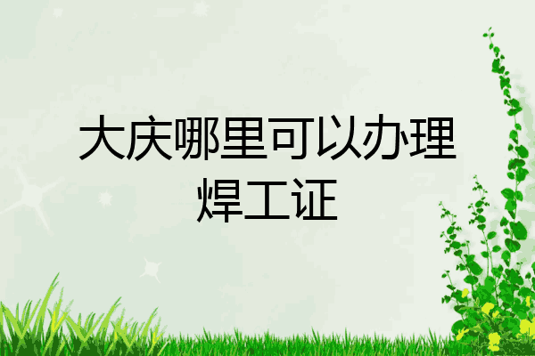 大庆哪里可以办理焊工证