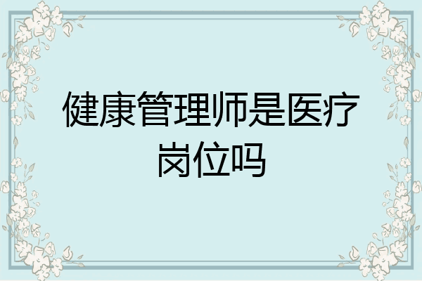 健康管理师是医疗岗位吗