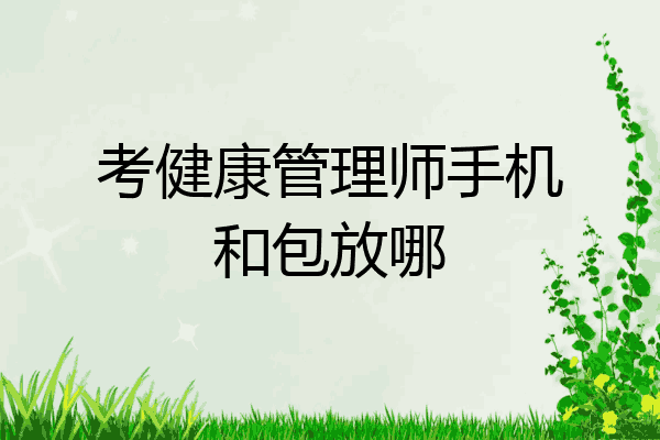 考健康管理师手机和包放哪