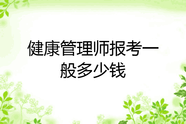 健康管理师报考一般多少钱