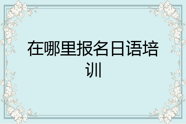 在哪里报名日语培训