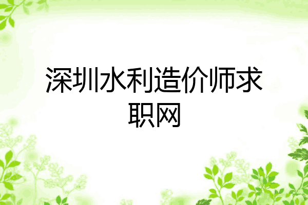 深圳水利造价师求职网