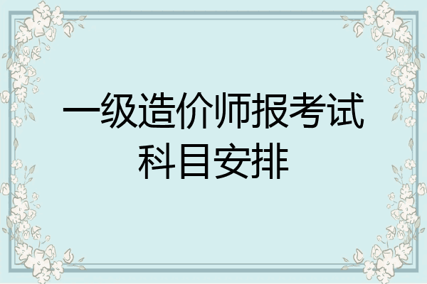 一级造价师报考试科目安排