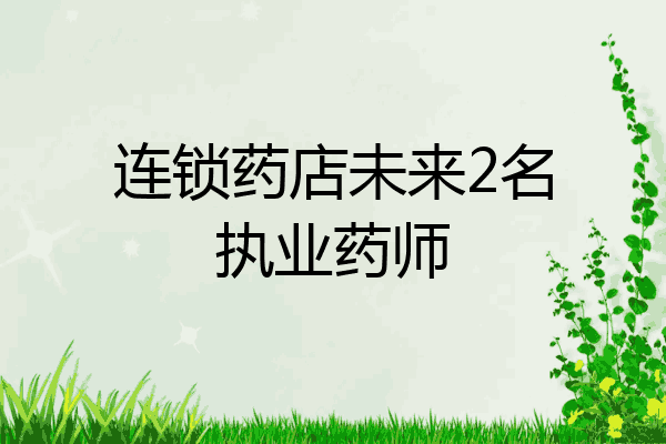 连锁药店未来2名执业药师