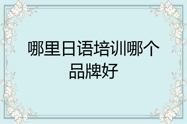 哪里日语培训哪个品牌好