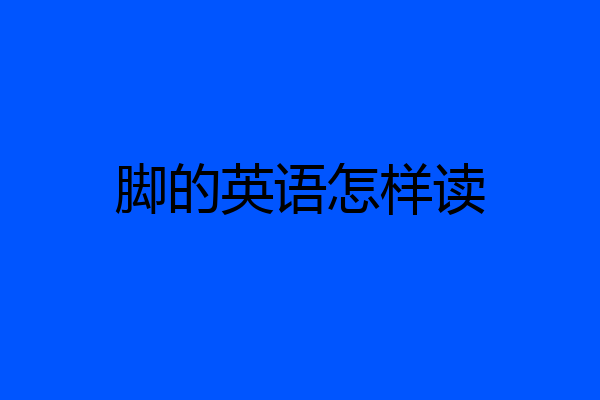 脚的英语怎样读
