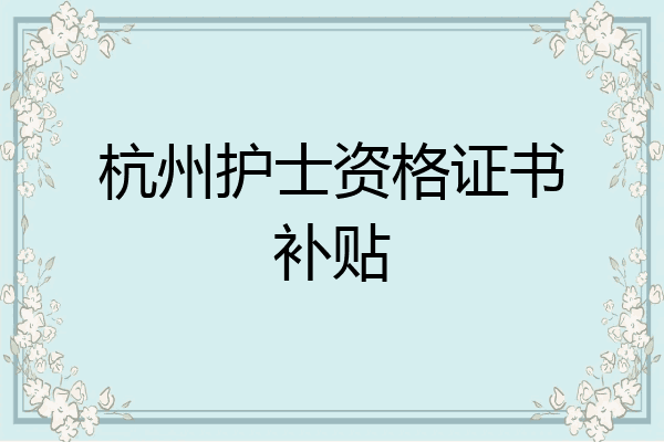 杭州护士资格证书补贴