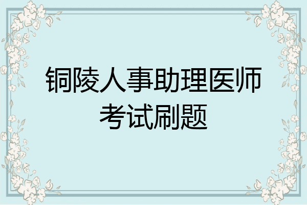 铜陵人事助理医师考试刷题