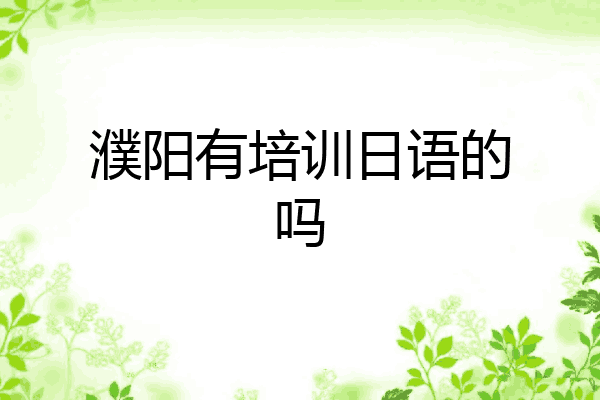 濮阳有培训日语的吗