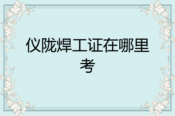 仪陇焊工证在哪里考