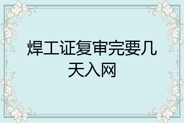 焊工证复审完要几天入网