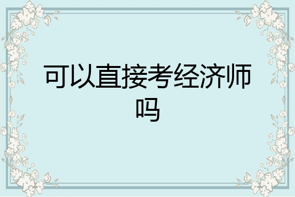可以直接考经济师吗