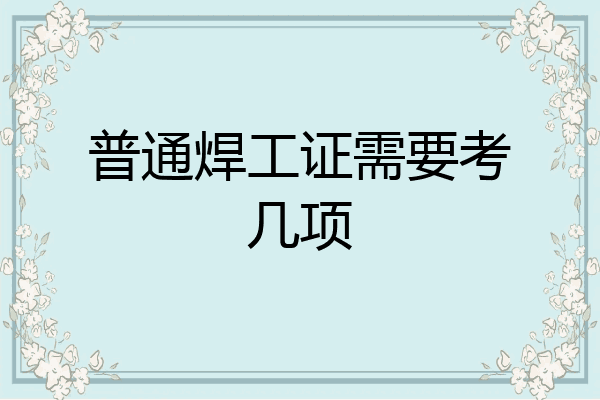 普通焊工证需要考几项