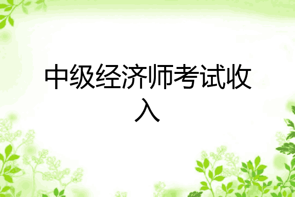 中级经济师考试收入