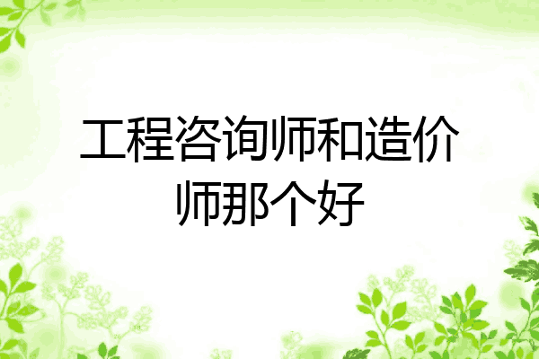 工程咨询师和造价师那个好