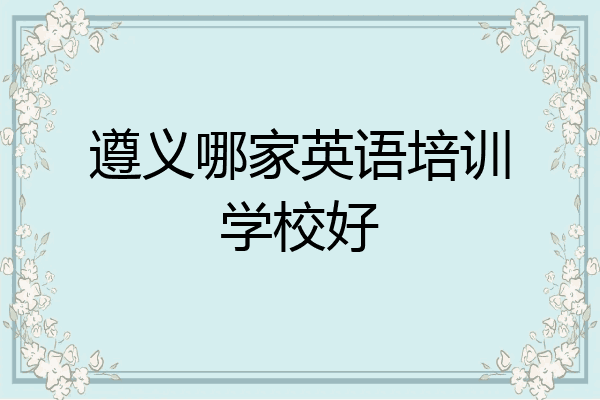 遵义哪家英语培训学校好