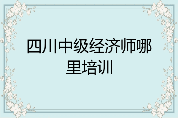 四川中级经济师哪里培训