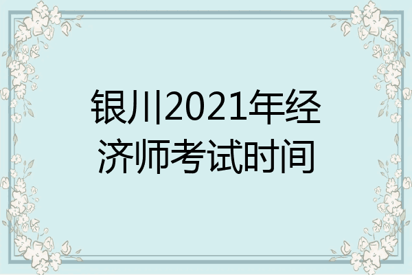 银川2021年经济师考试时间