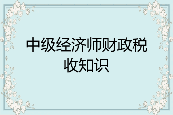 中级经济师财政税收知识