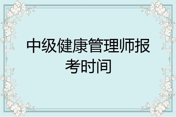 中级健康管理师报考时间
