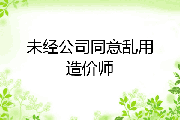 未经公司同意乱用造价师
