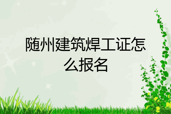 随州建筑焊工证怎么报名