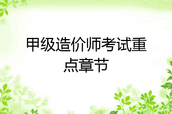 甲级造价师考试重点章节