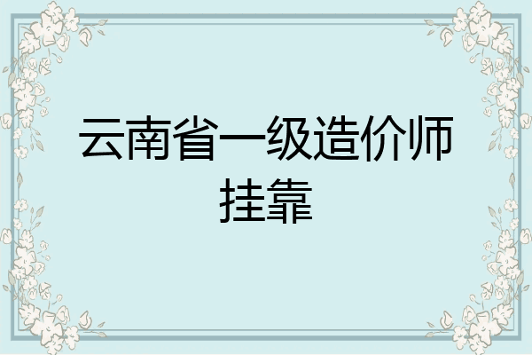 云南省一级造价师挂靠