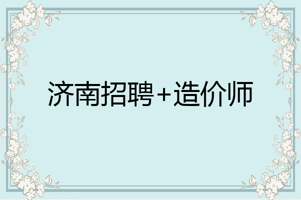 济南招聘+造价师