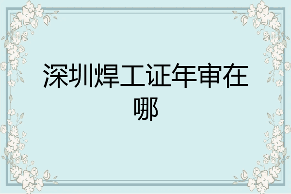深圳焊工证年审在哪