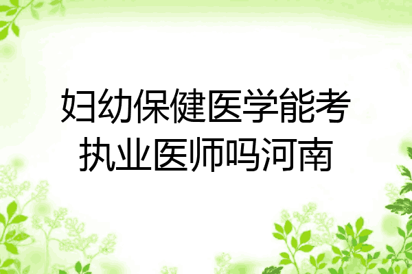 妇幼保健医学能考执业医师吗河南