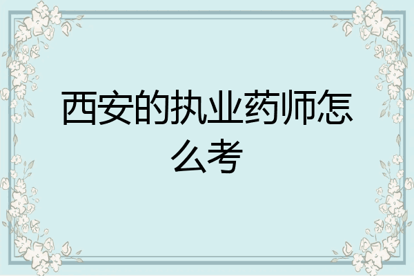 西安的执业药师怎么考