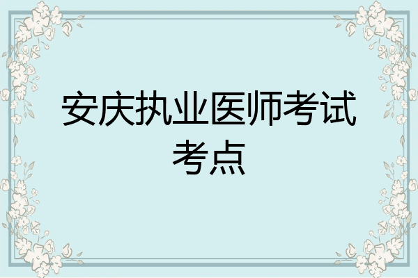 安庆执业医师考试考点