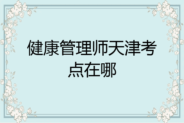 健康管理师天津考点在哪