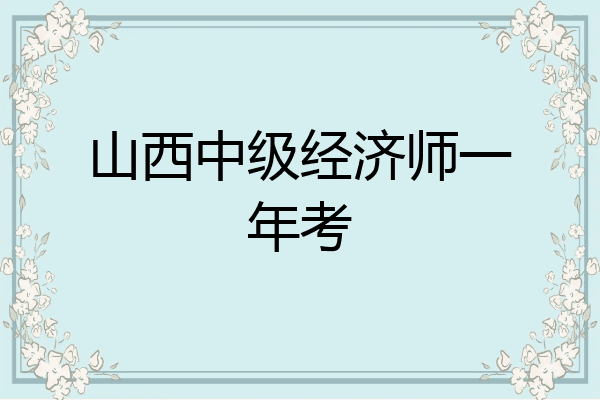 山西中级经济师一年考