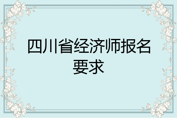 四川省经济师报名要求
