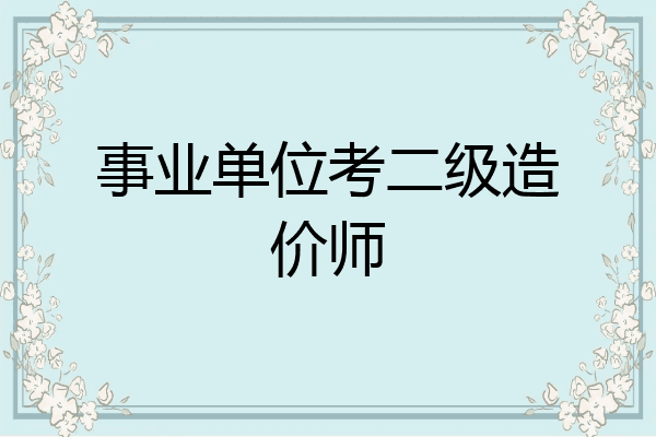 事业单位考二级造价师